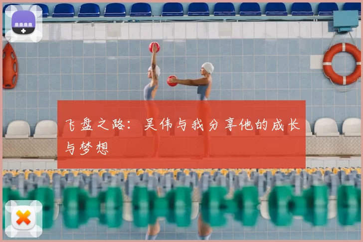 飞盘之路：吴伟与我分享他的成长与梦想