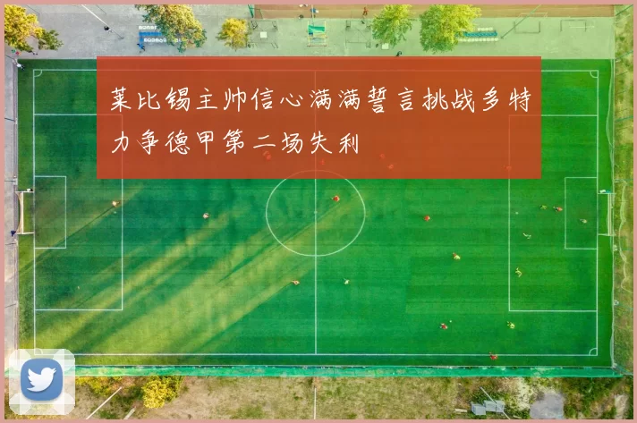 莱比锡主帅信心满满誓言挑战多特力争德甲第二场失利