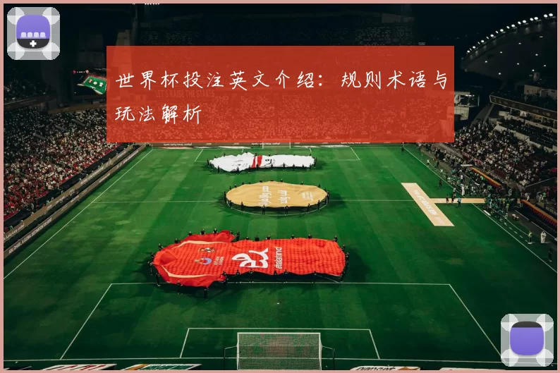 世界杯投注英文介绍:规则术语与玩法解析