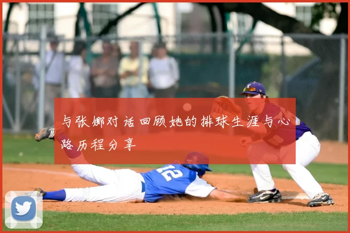 与张娜对话回顾她的排球生涯与心路历程分享