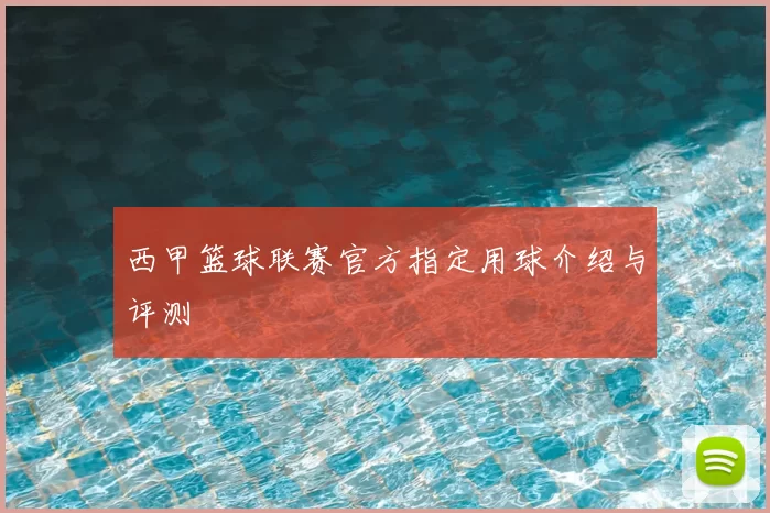 西甲篮球联赛官方指定用球介绍与评测