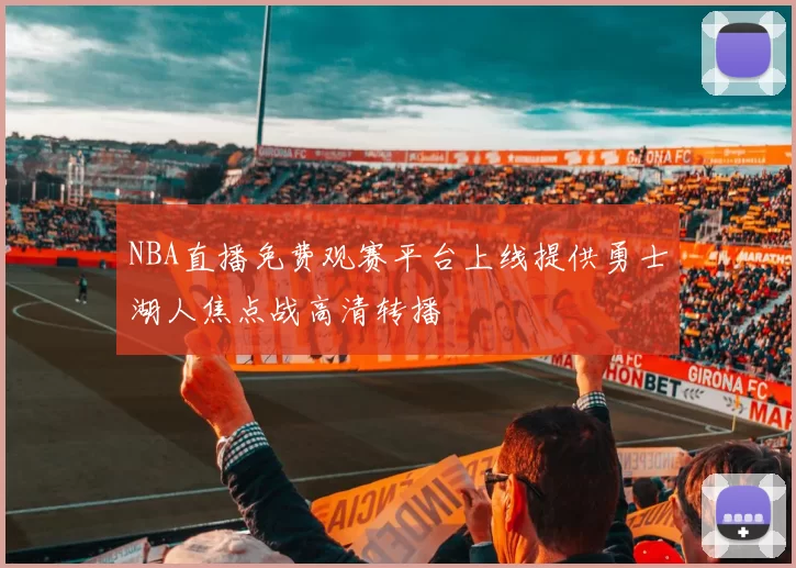 NBA直播免费观赛平台上线提供勇士湖人焦点战高清转播