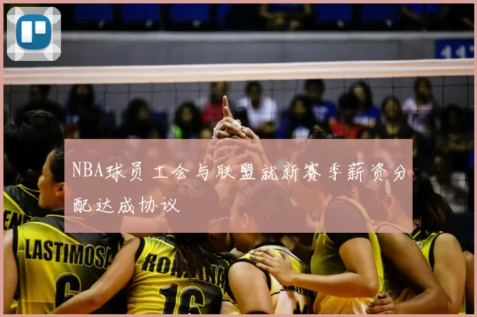 NBA球员工会与联盟就新赛季薪资分配达成协议