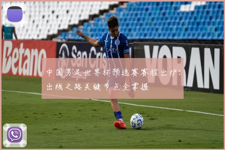 中国男足世界杯预选赛赛程出炉：出线之路关键节点全掌握