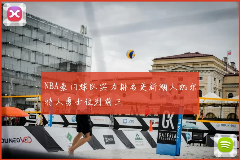 NBA豪门球队实力排名更新湖人凯尔特人勇士位列前三