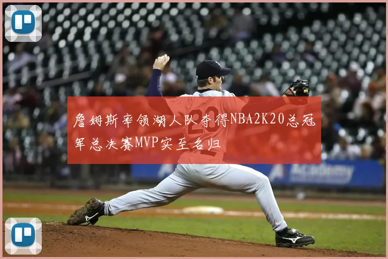 詹姆斯率领湖人队夺得NBA2K20总冠军总决赛MVP实至名归