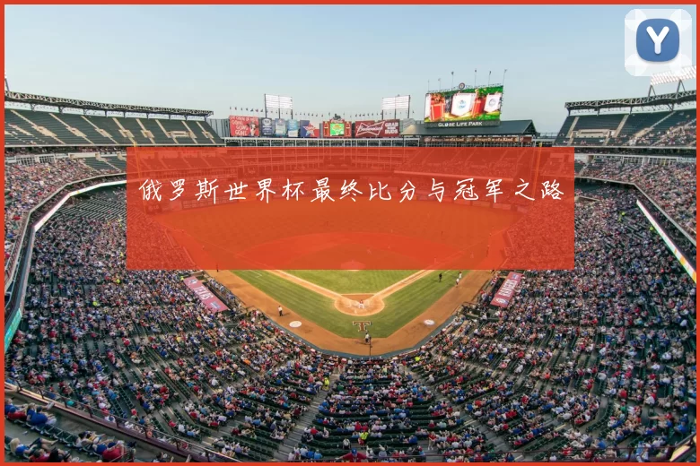 俄罗斯世界杯最终比分与冠军之路
