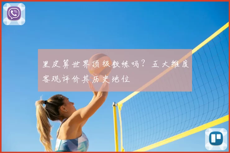 里皮算世界顶级教练吗？五大维度客观评价其历史地位