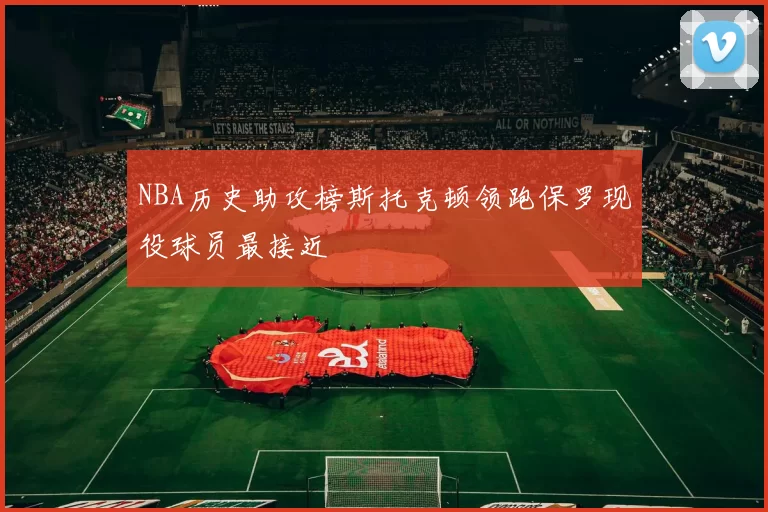 NBA历史助攻榜斯托克顿领跑保罗现役球员最接近