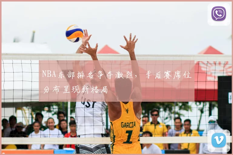 NBA东部排名争夺激烈，季后赛席位分布呈现新格局