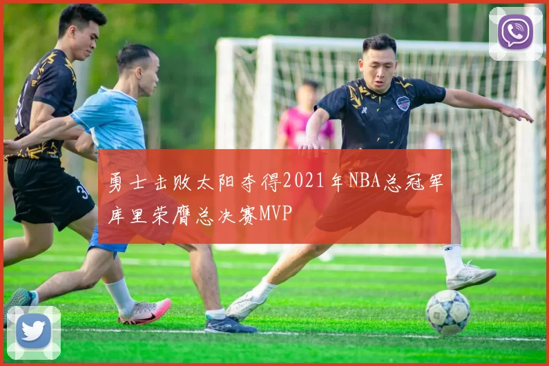 勇士击败太阳夺得2021年NBA总冠军库里荣膺总决赛MVP