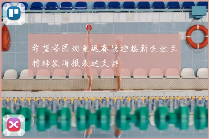 希望塔图姆重返赛场迎接新生杜兰特转发海报表达支持