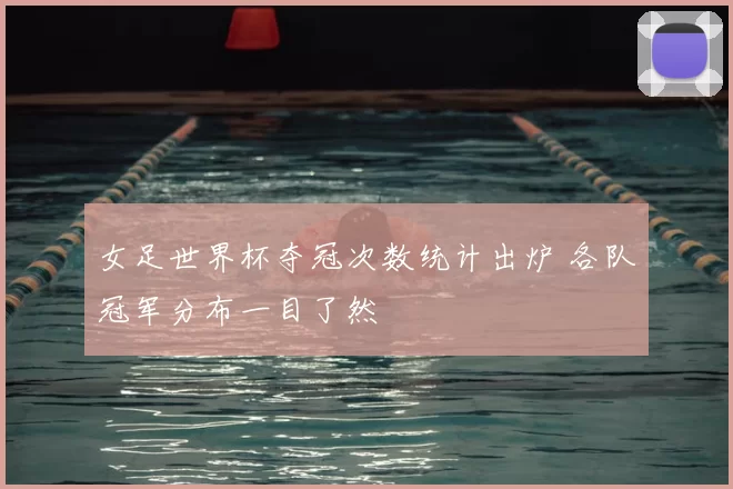女足世界杯夺冠次数统计出炉 各队冠军分布一目了然